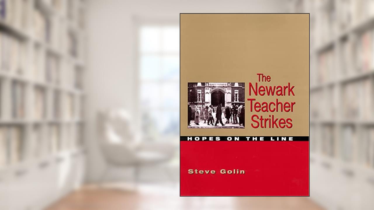 The Newark Teacher Strikes: Hopes on the Line, written by Professor Steve Golin