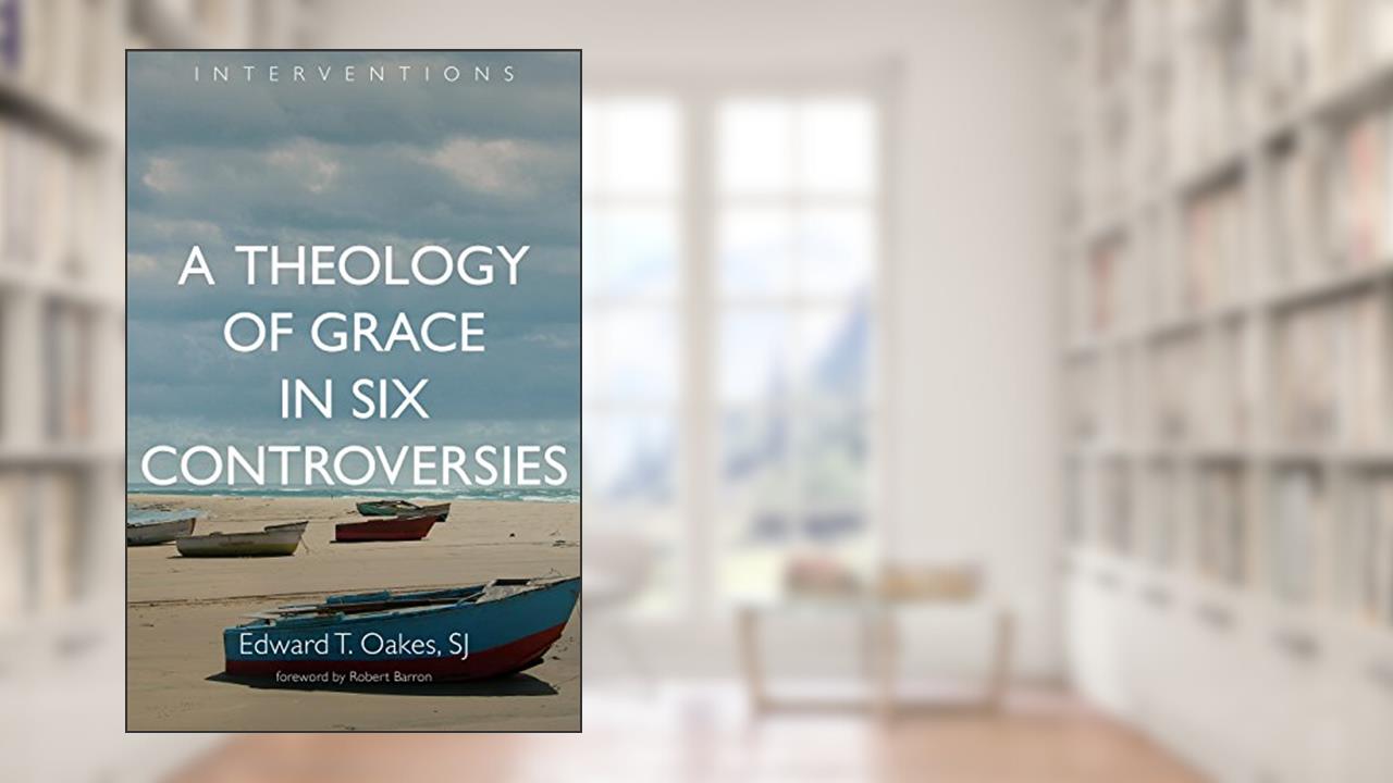 A Theology of Grace in Six Controversies (Interventions (INT)), written by Edward T. Oakes S.J.