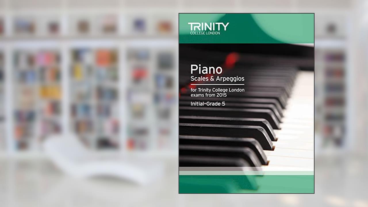 Piano Scales & Arpeggios From 2015 Int-5, written by Trinity College Lond