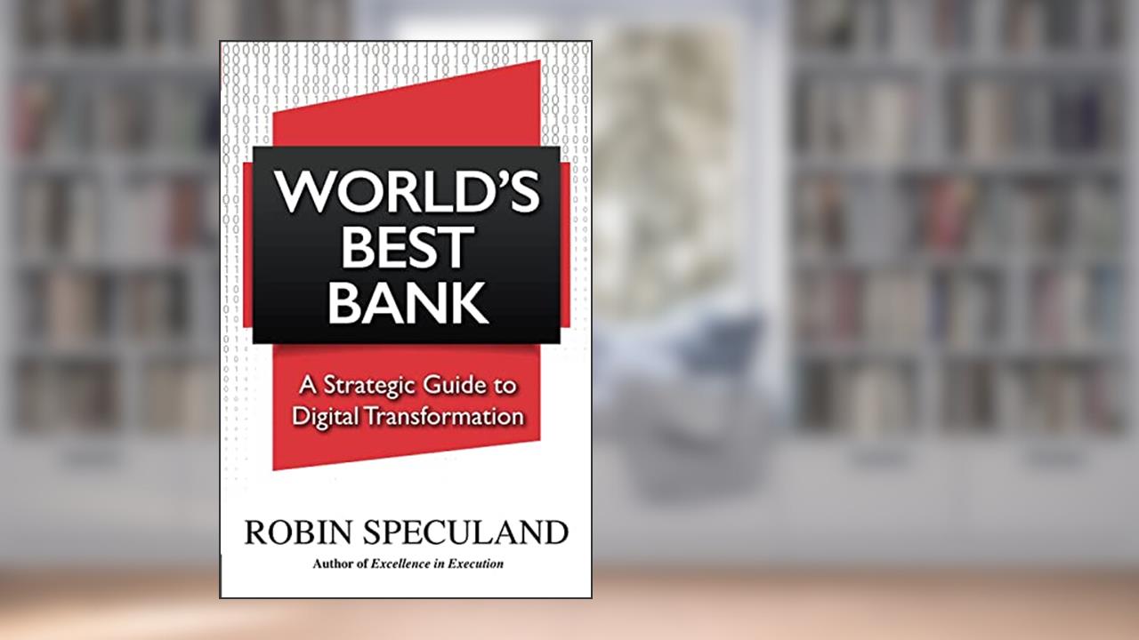 World's Best Bank: A Strategic Guide to Digital Transformation, written by Robin Speculand