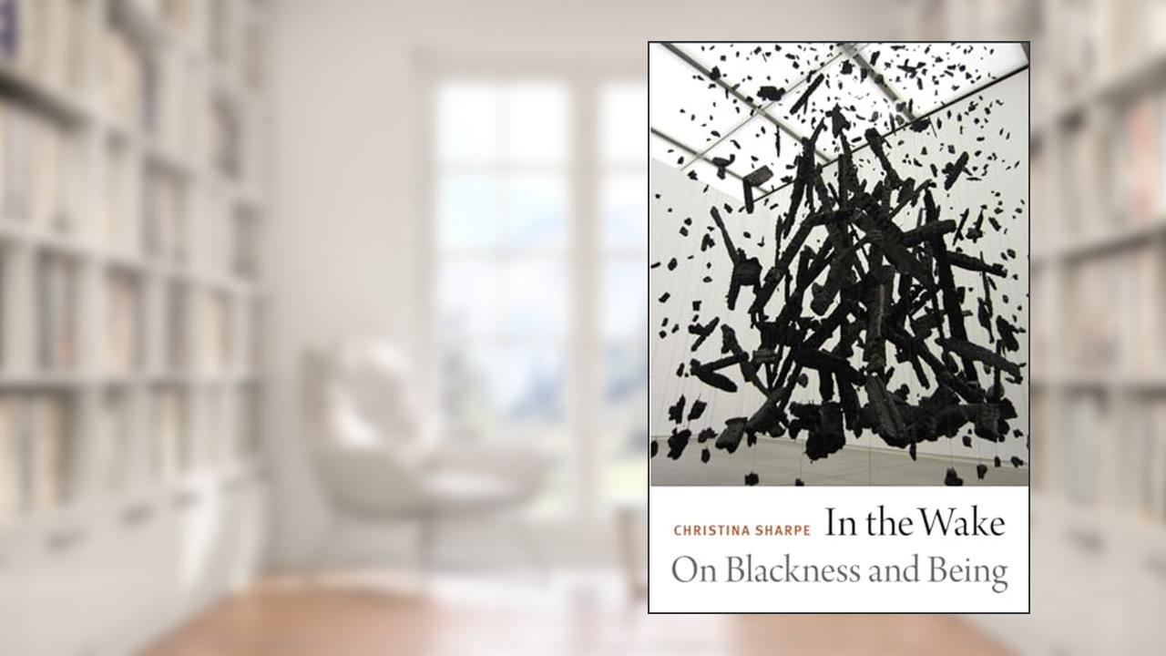 In the Wake: On Blackness and Being, written by Christina Sharpe
