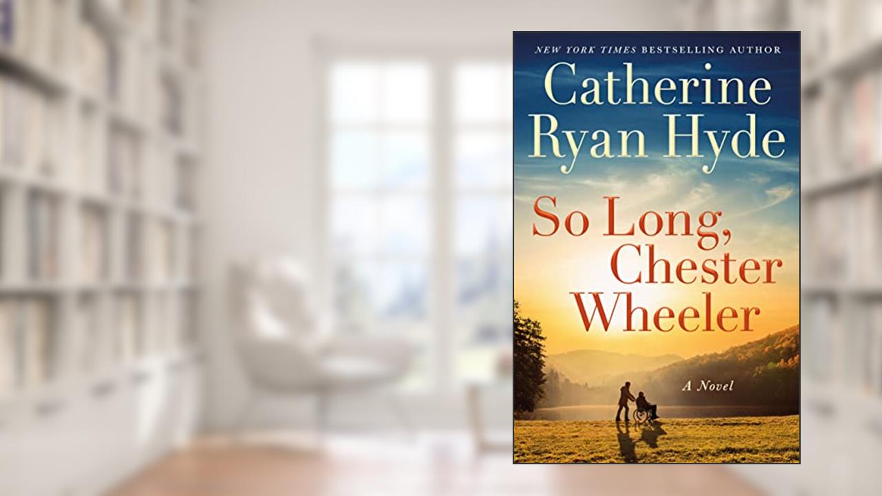So Long, Chester Wheeler: A Novel, written by Catherine Ryan Hyde