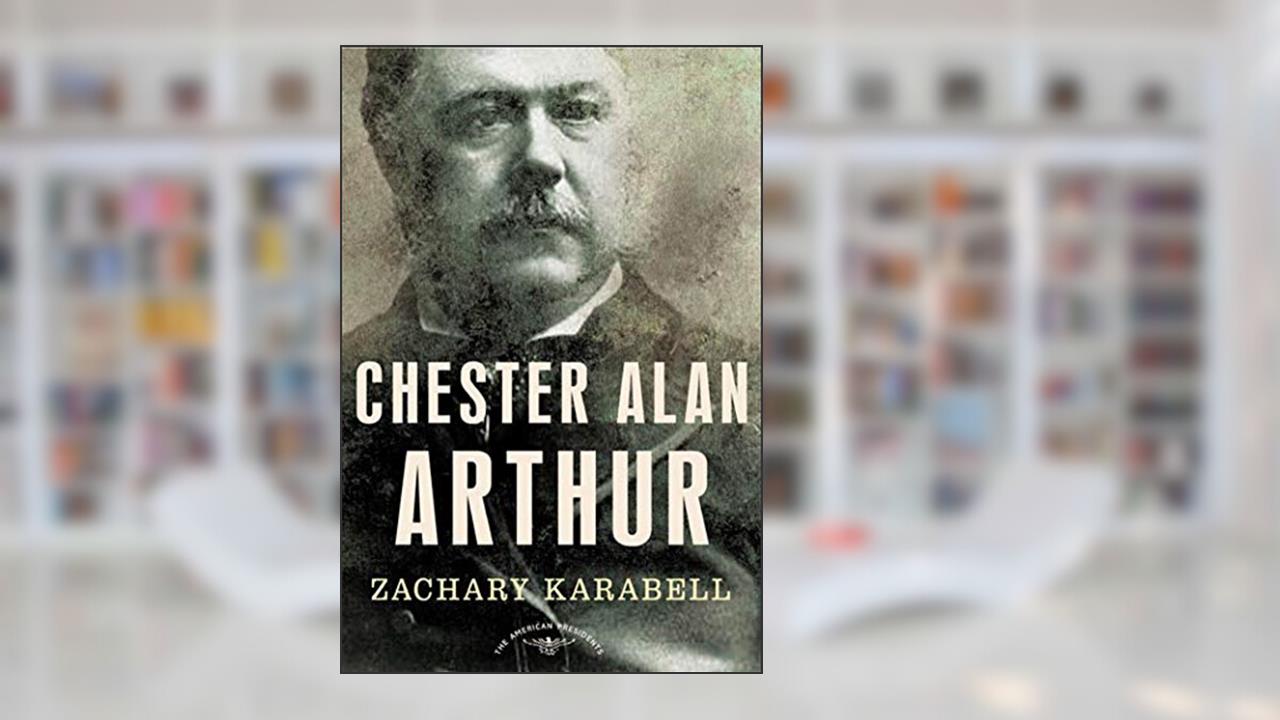 Chester Alan Arthur: The American Presidents Series: The 21st President, 1881-1885, written by Zachary Karabell
