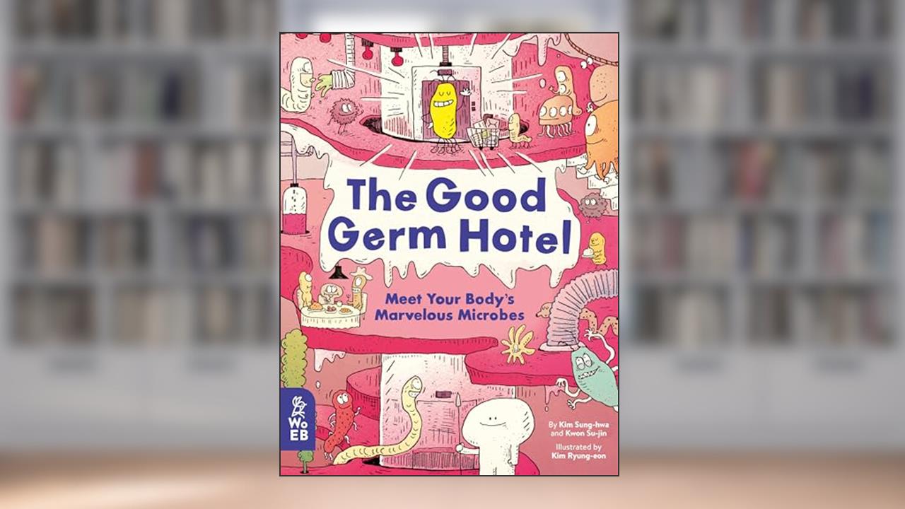 The Good Germ Hotel: Meet Your Body's Marvelous Microbes, written by Kim Sung-hwa; Kwon Soo-jin
