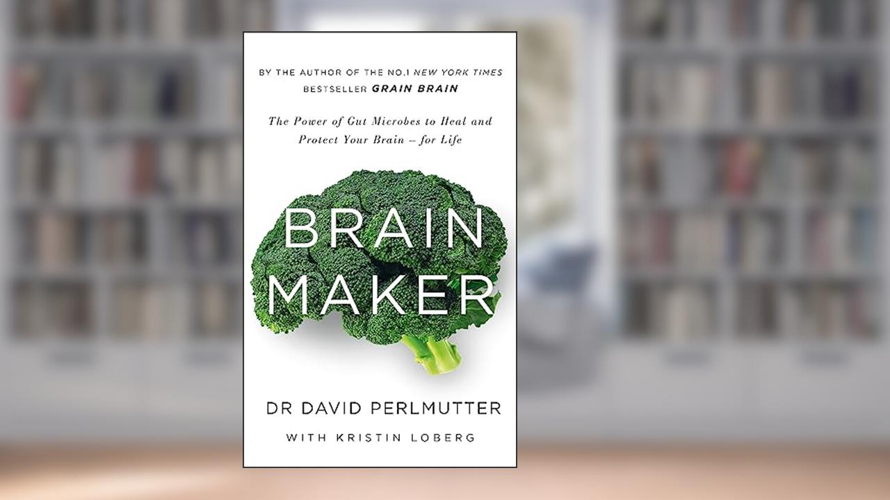 Brain Maker: The Power of Gut Microbes to Heal and Protect Your Brain - for Life, written by David Perlmutter