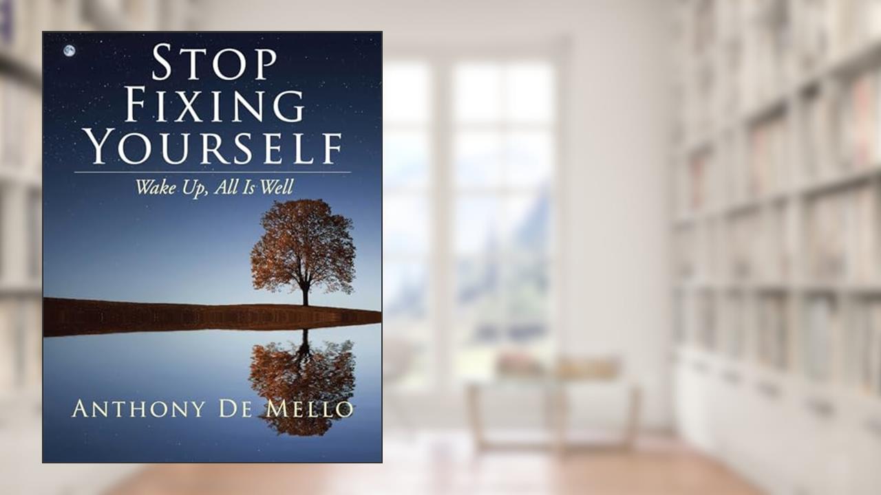 Stop Fixing Yourself: Wake Up, All Is Well (1) (The Anthony De Mello Legacy Library), written by Anthony De Mello