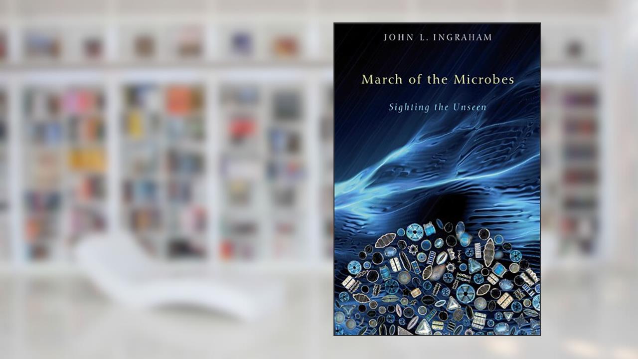 March of the Microbes: Sighting the Unseen, written by John L. Ingraham