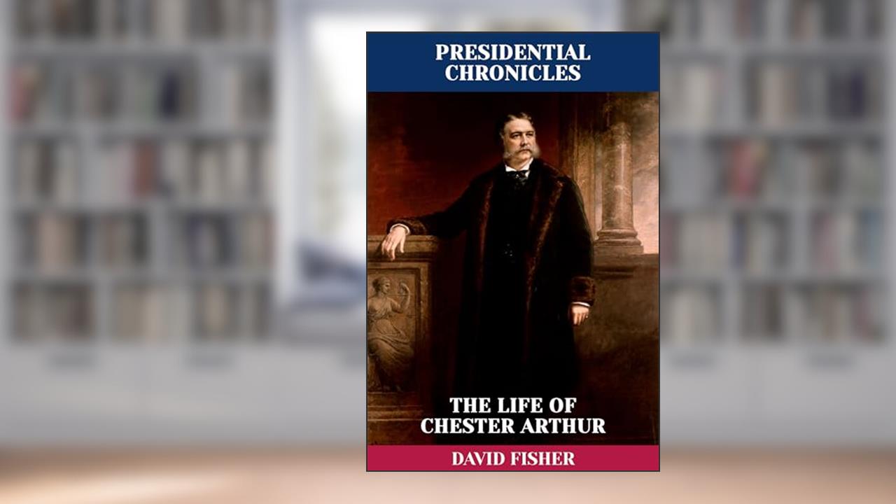 The Life of Chester Arthur (Presidential Chronicles - Individual Book 21), written by David Fisher