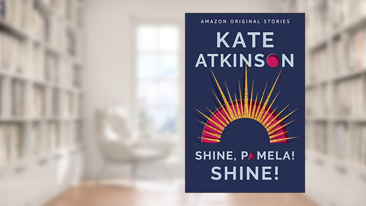 Shine, Pamela! Shine! (Out of Line collection), written by Kate Atkinson