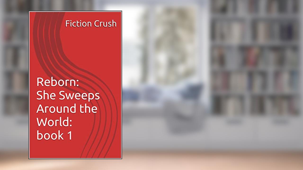 Reborn: She Sweeps Around the World: book 1, written by Fiction Crush
