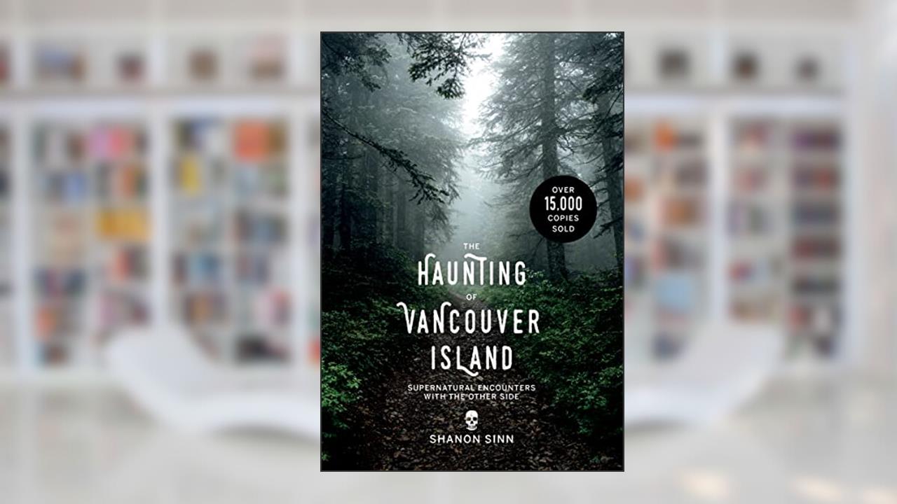 The Haunting of Vancouver Island: Supernatural Encounters with the Other Side, written by Shanon Sinn