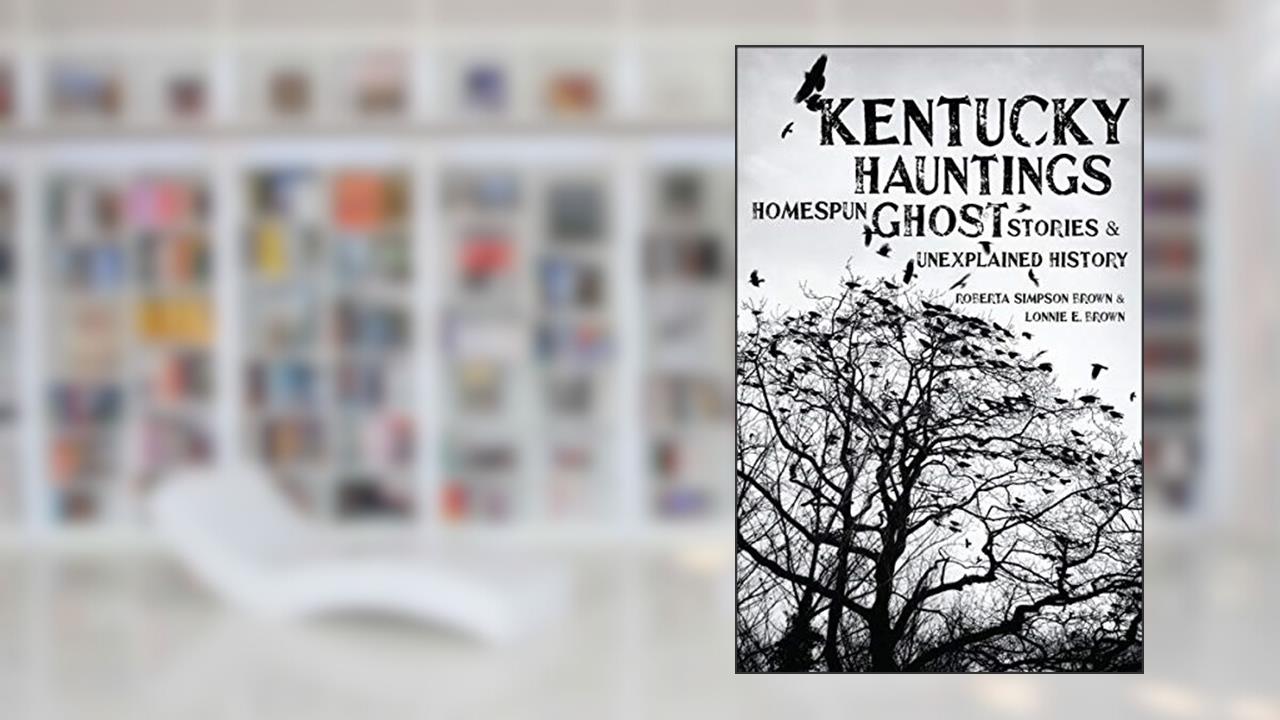 Kentucky Hauntings: Homespun Ghost Stories & Unexplained History, written by Roberta Simpson Brown; Lonnie E. Brown