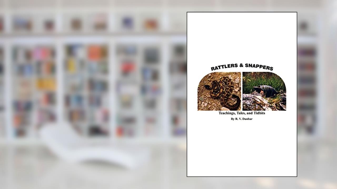 Rattlers & Snappers: Teachings, Tales, and Tidbits, written by R V Dunbar