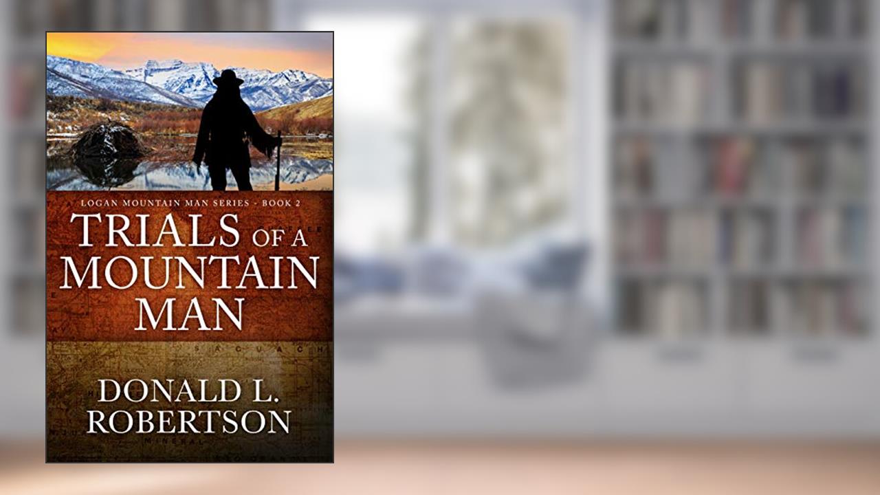 Trials of a Mountain Man: Logan Mountain Man Western Series - Book 2 (A Logan Mountain Man Series), written by Donald L. Robertson