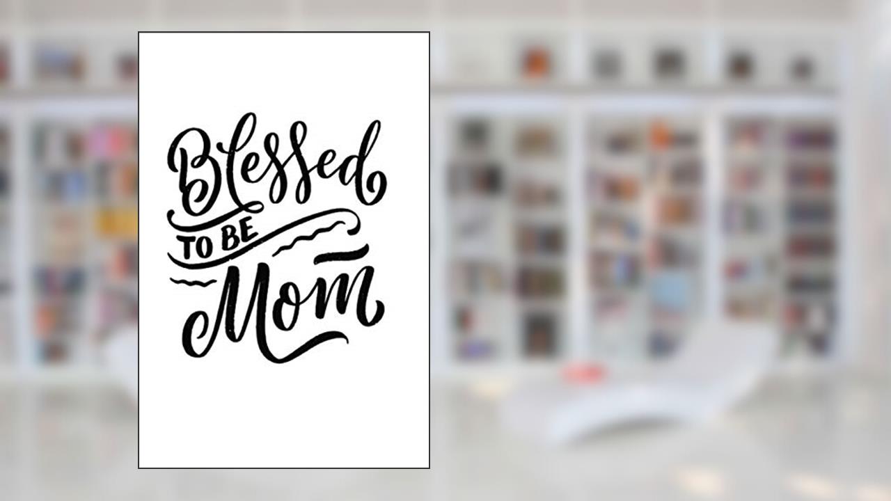 Blessed To Be Mom: Journal Notebook for Mom ~ Novelty Gift Diary for Mother's Day, Blank Lined Travel Journal to Write In Ideas 6" x 9", written by KSG KOSAGO
