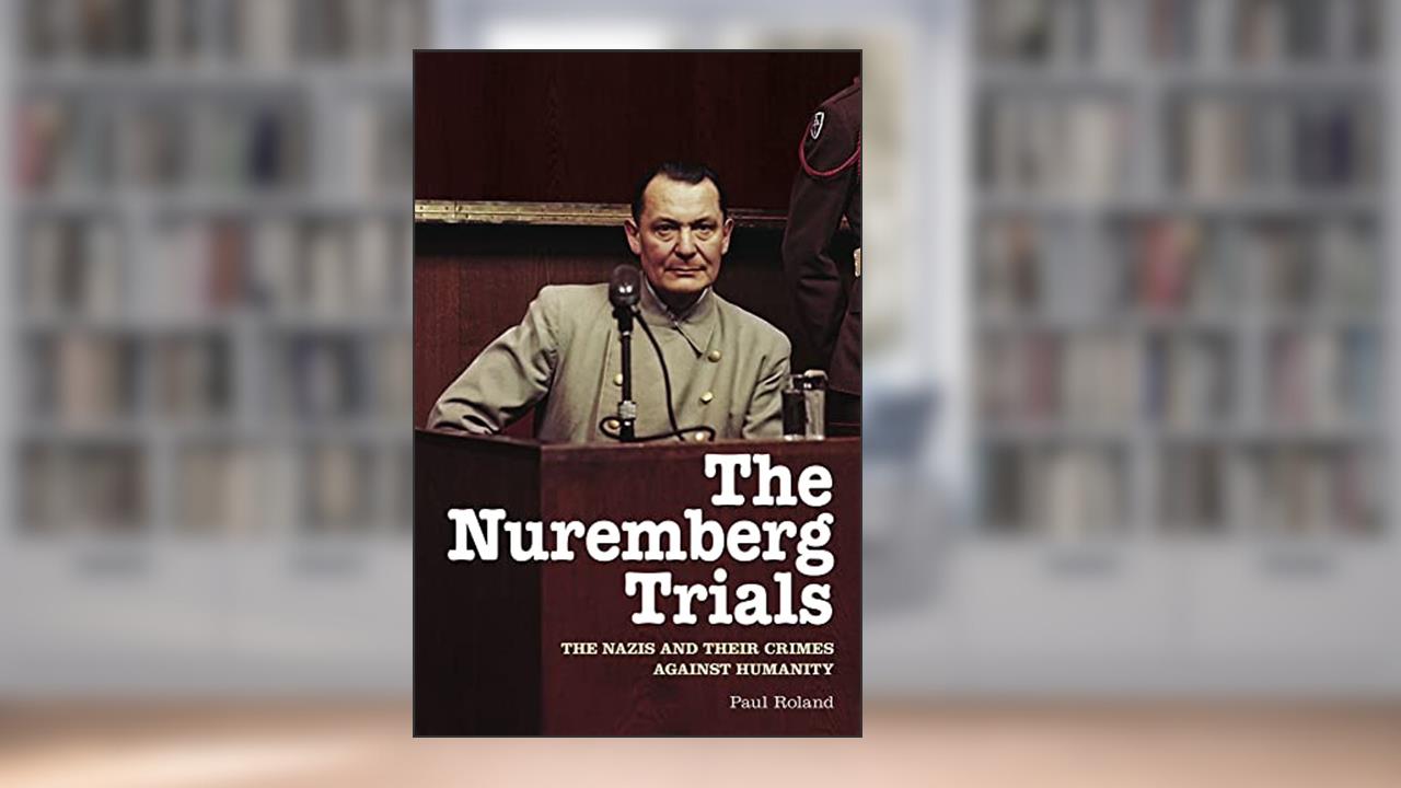 The Nuremberg Trials: The Nazis and Their Crimes Against Humanity, written by Paul Roland