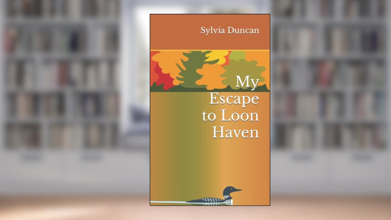 My Escape to Loon Haven, written by Sylvia Duncan