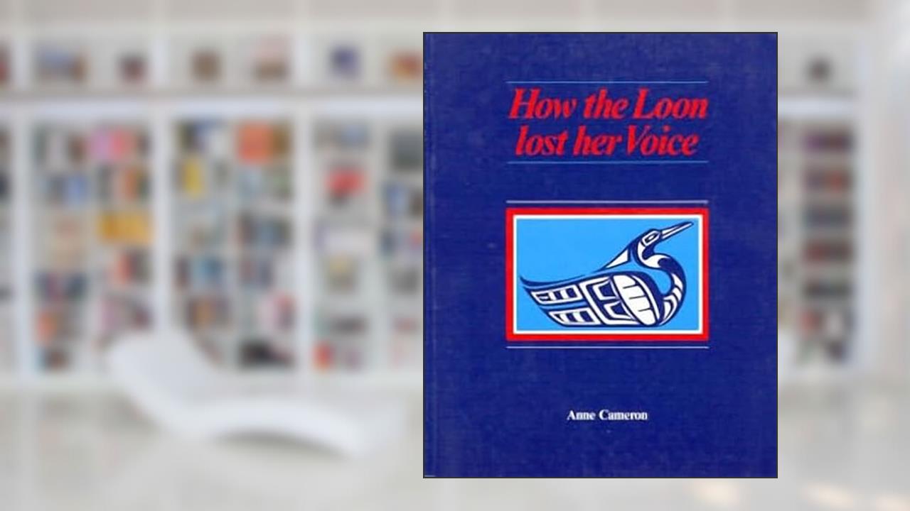 How the Loon Lost her Voice, written by Anne Cameron