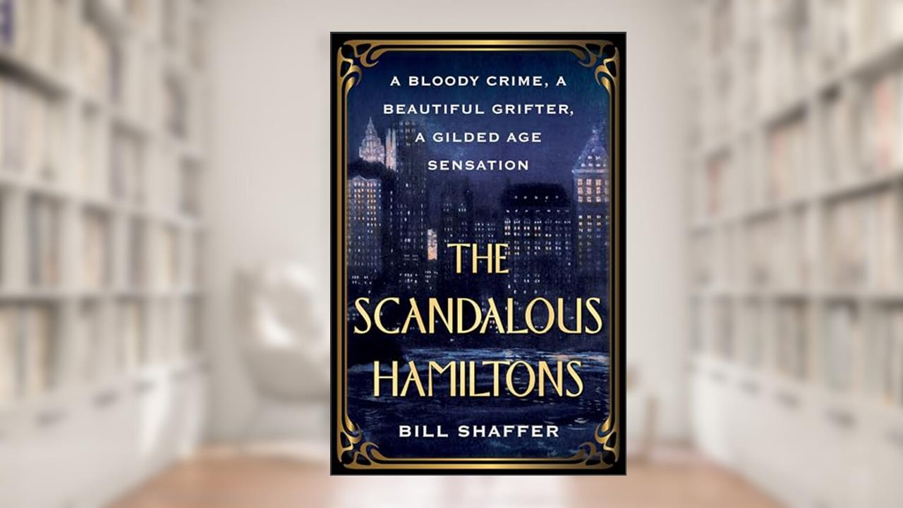 The Scandalous Hamiltons: A Gilded Age Grifter, a Founding Father's Disgraced Descendant, and a Trial at the Dawn of Tabloid Journalism, written by Bill Shaffer