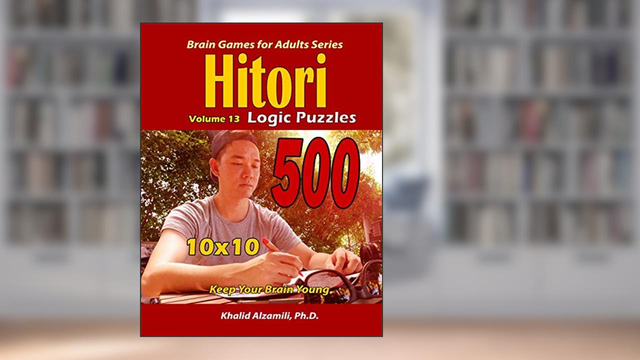 Hitori Logic Puzzles: Keep Your Brain Young :: 10x10 Puzzles (Brain Games for Adults), written by Dr. Khalid Alzamili