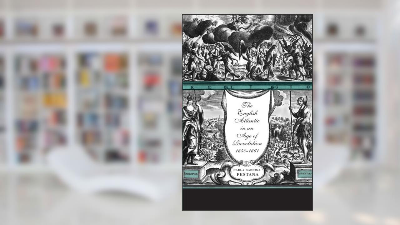 The English Atlantic in an Age of Revolution, 1640-1661, written by Carla Gardina Pestana