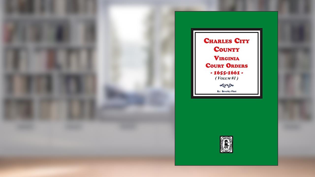 Charles City County, Virginia Court Orders, 1655-1661. (Volume #1), written by Beverley Fleet