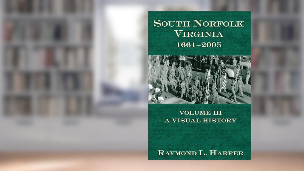South Norfolk, Virginia, 1661-2005:: Volume III Visual History (Vintage Images), written by Raymond L. Harper