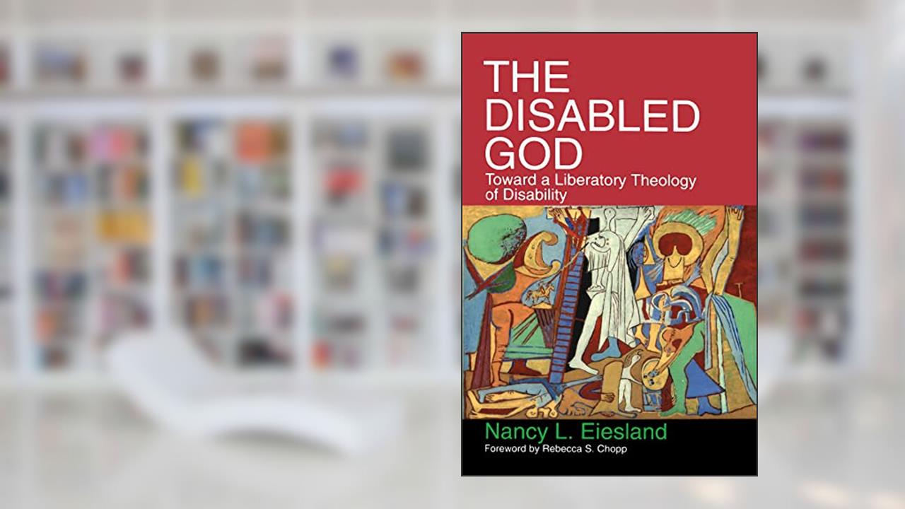 The Disabled God: Toward a Liberatory Theology of Disability, written by Nancy L. Eiesland