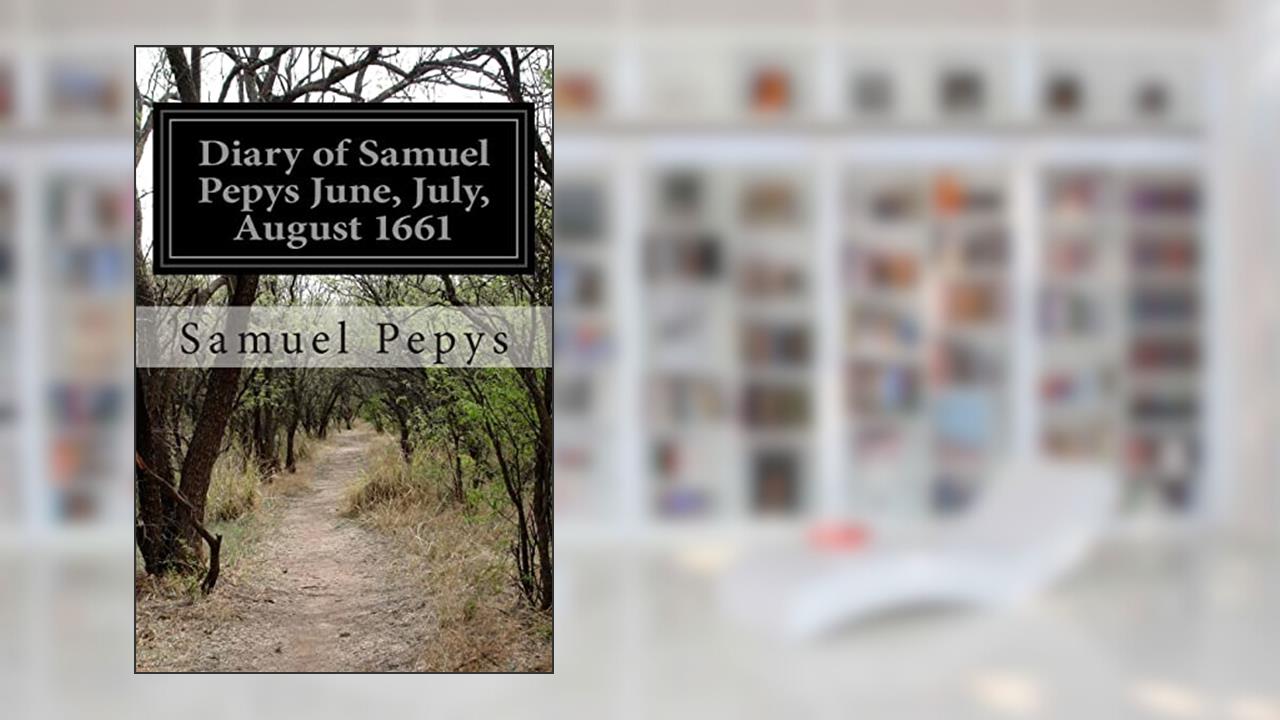 Diary of Samuel Pepys June, July, August 1661, written by Samuel Pepys