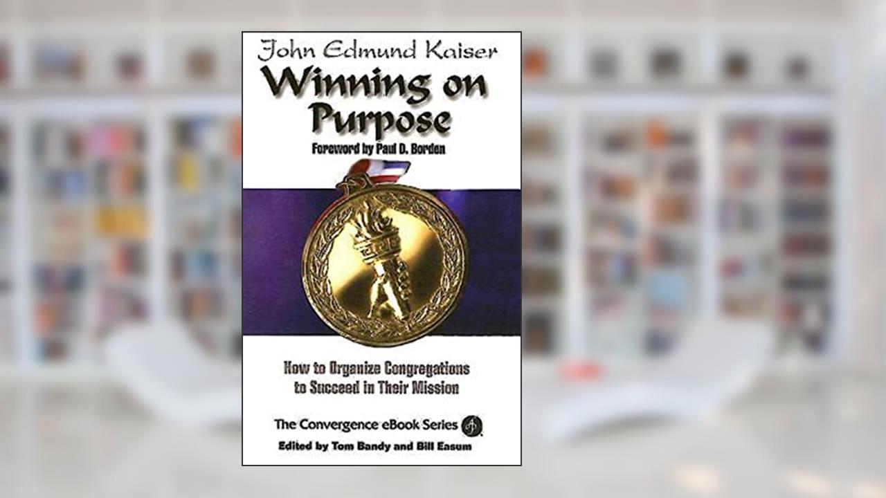Winning On Purpose: How To Organize Congregations to Succeed in Their Mission (Convergence Ebook Series), written by John Edmund Kaiser