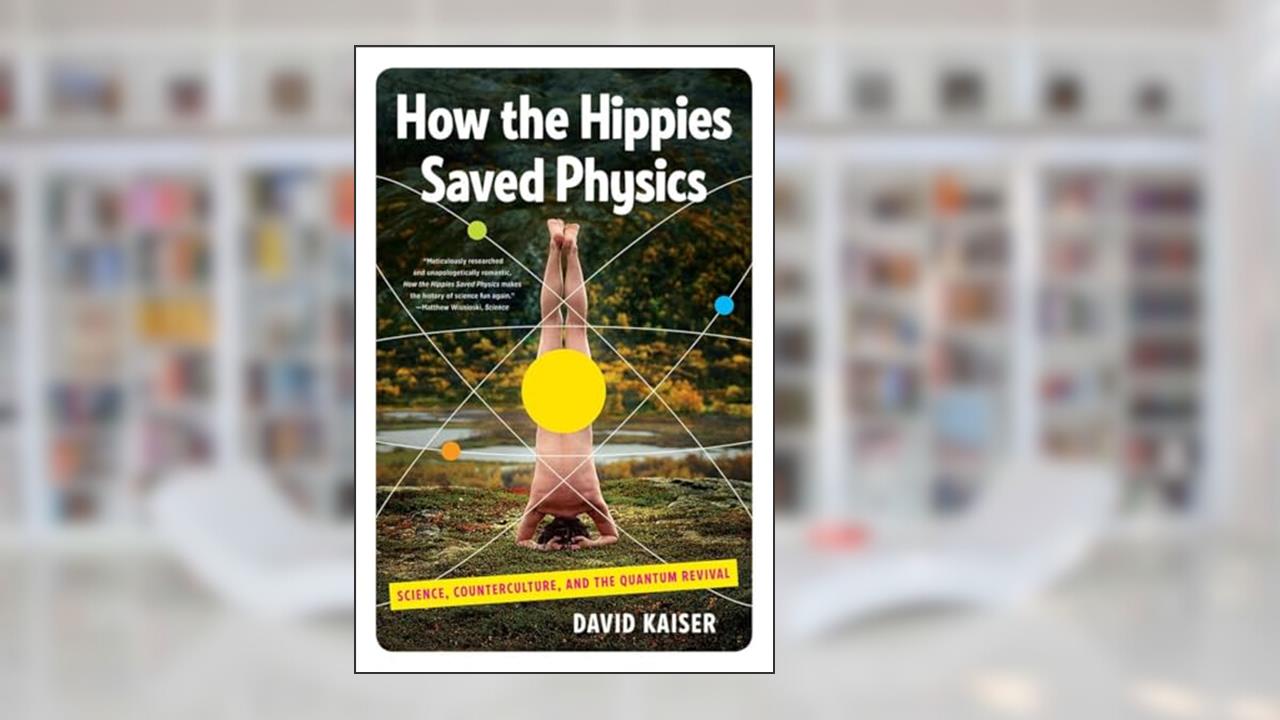 How the Hippies Saved Physics: Science, Counterculture, and the Quantum Revival, written by David Kaiser