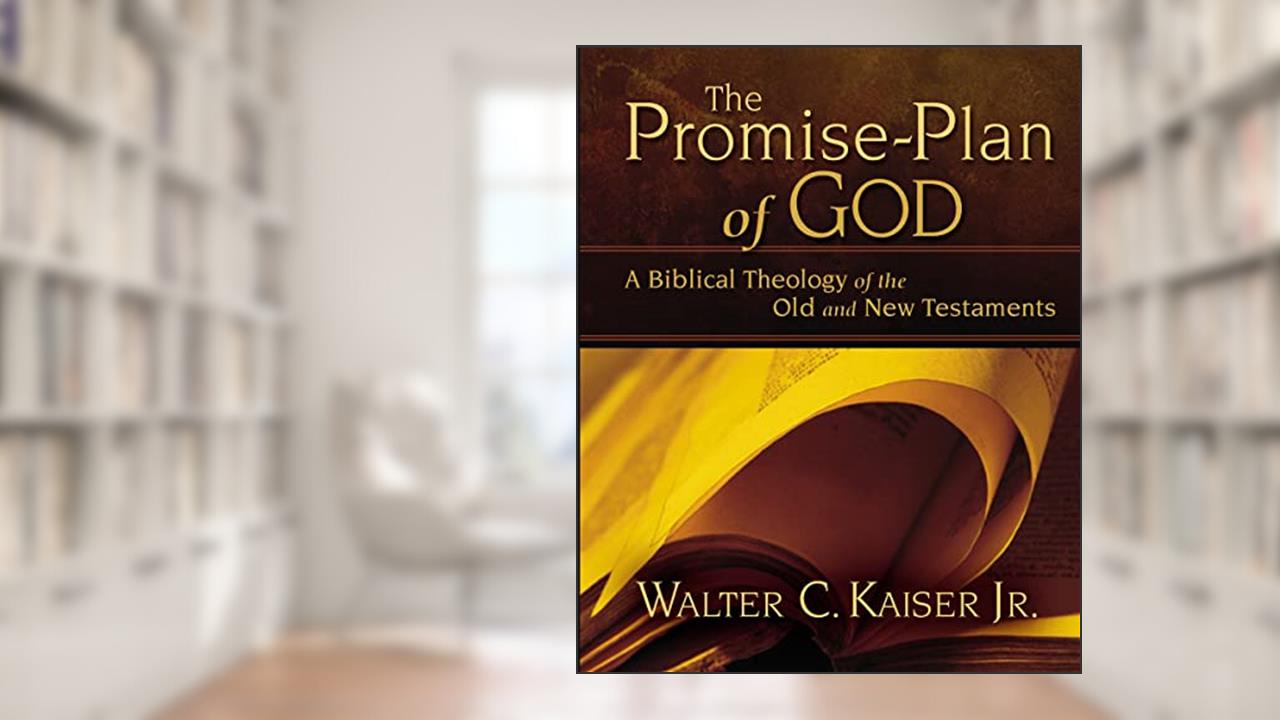 The Promise-Plan of God: A Biblical Theology of the Old and New Testaments, written by Walter C. Kaiser Jr.