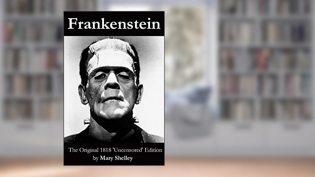 Frankenstein (The Original 1818 'Uncensored' Edition), written by Mary Shelley