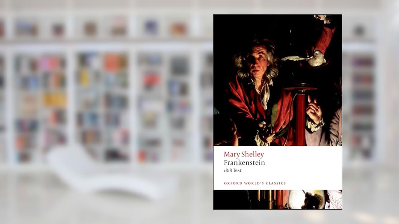 Frankenstein: or `The Modern Prometheus': The 1818 Text (Oxford World's Classics), written by Mary Wollstonecraft Shelley