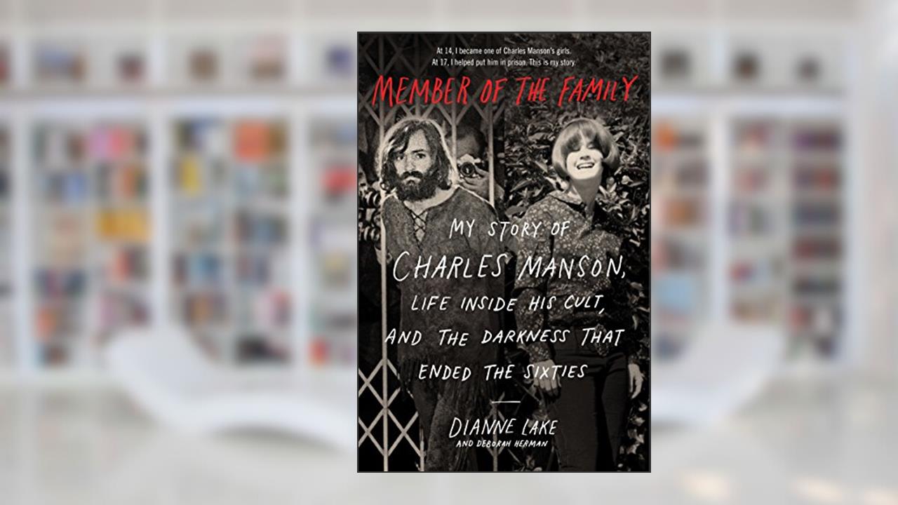 Member of the Family: My Story of Charles Manson, Life Inside His Cult, and the Darkness That Ended the Sixties, written by Dianne Lake; Deborah Herman