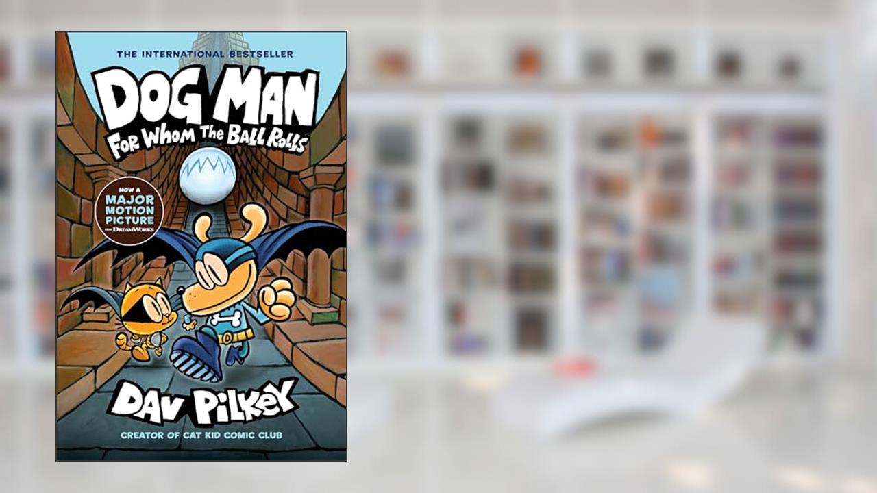 Dog Man: For Whom the Ball Rolls: From the Creator of Captain Underpants (Dog Man #7), written by Dav Pilkey