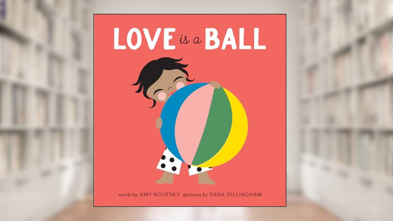 Love Is a Ball: A Board Book, written by Amy Novesky