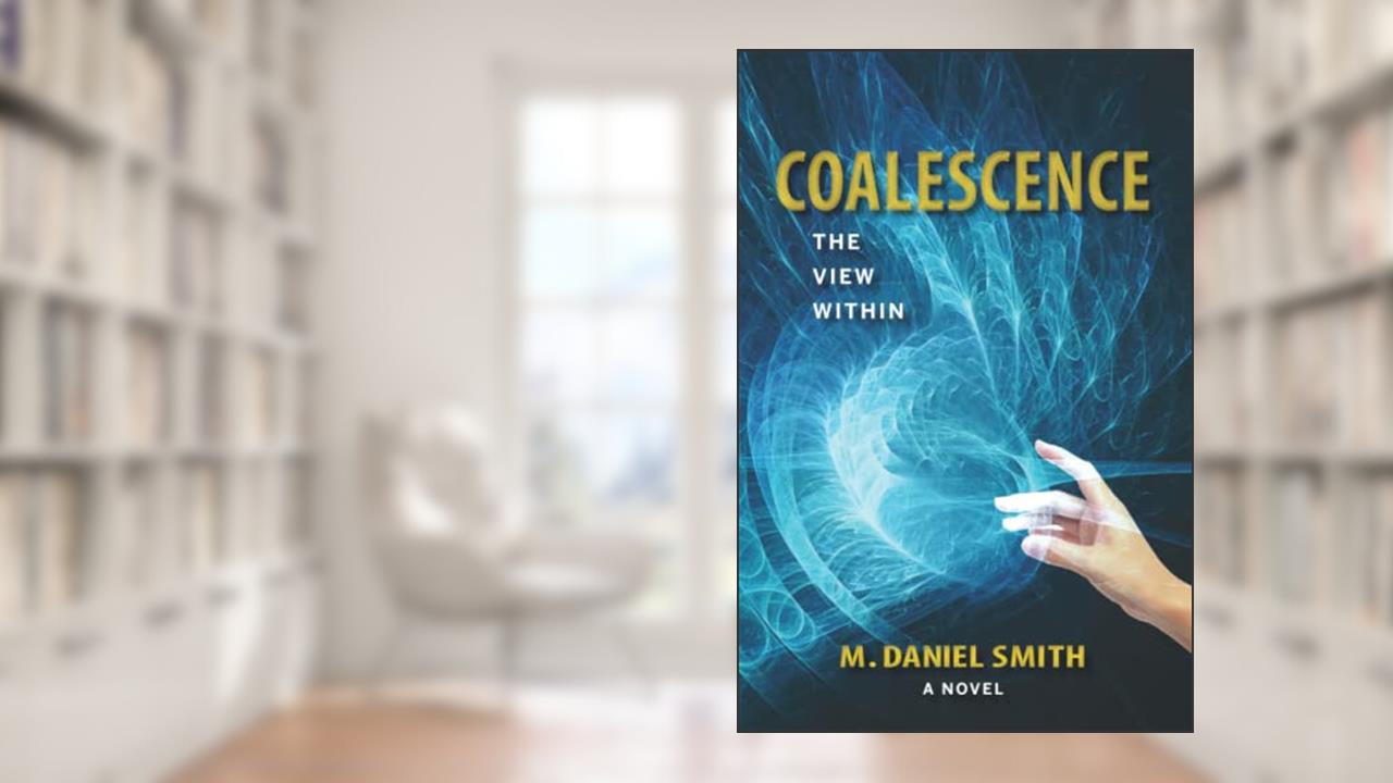 Coalescence: The View Within (Book One), written by M. Daniel Smith