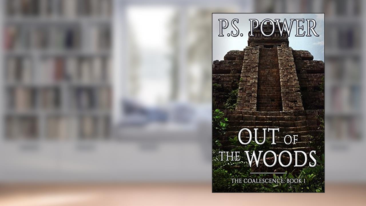 Out of the Woods: An Epic Magical Fantasy Saga (Coalescence Book 1), written by P.S. Power