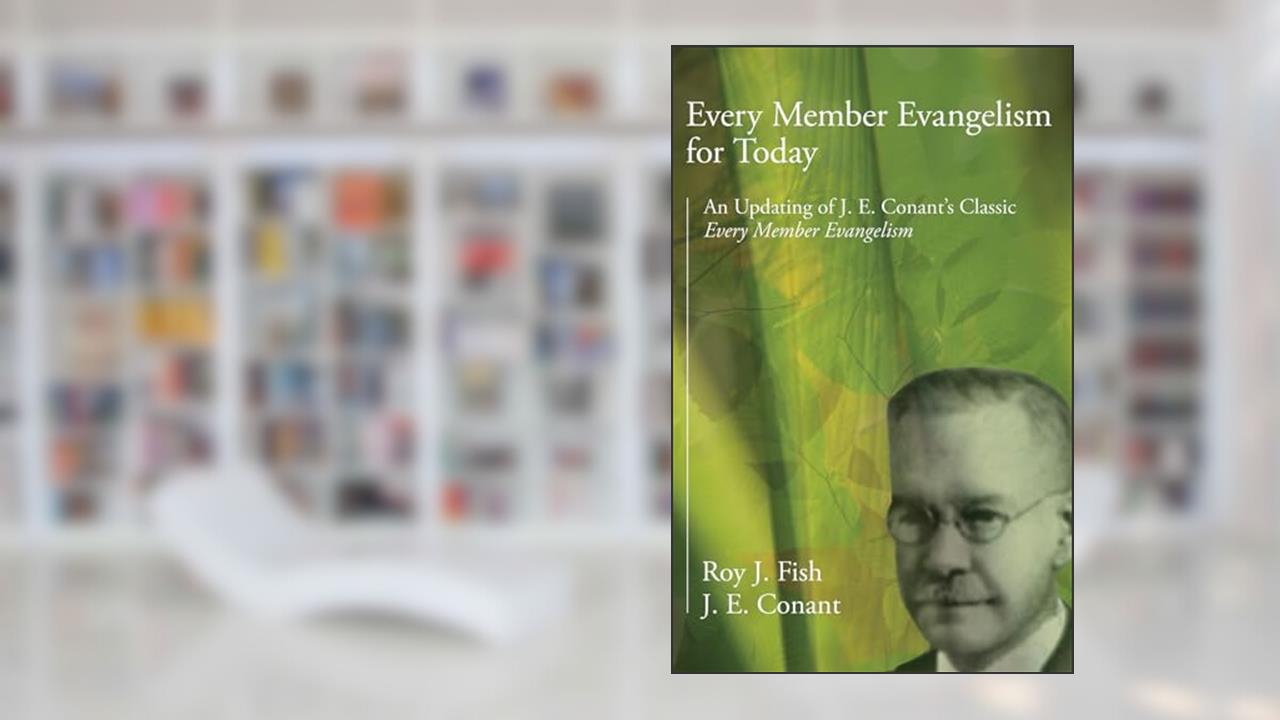 Every Member Evangelism for Today: An Updating of J. E. Conant's Classic Every Member Evangelism, written by Roy J. Fish