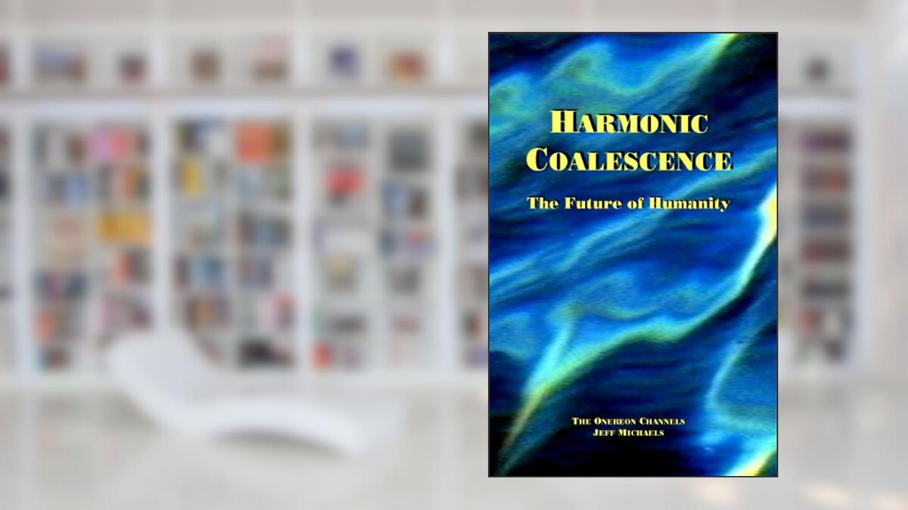 Harmonic Coalescence: The Future of Humanity, written by Jeff Michaels