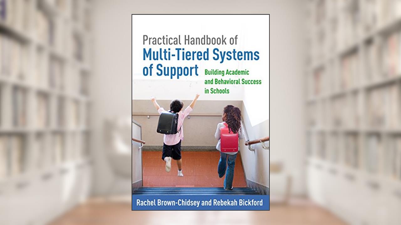 Practical Handbook of Multi-Tiered Systems of Support: Building Academic and Behavioral Success in Schools, written by Rachel Brown-Chidsey; Rebekah Bickford