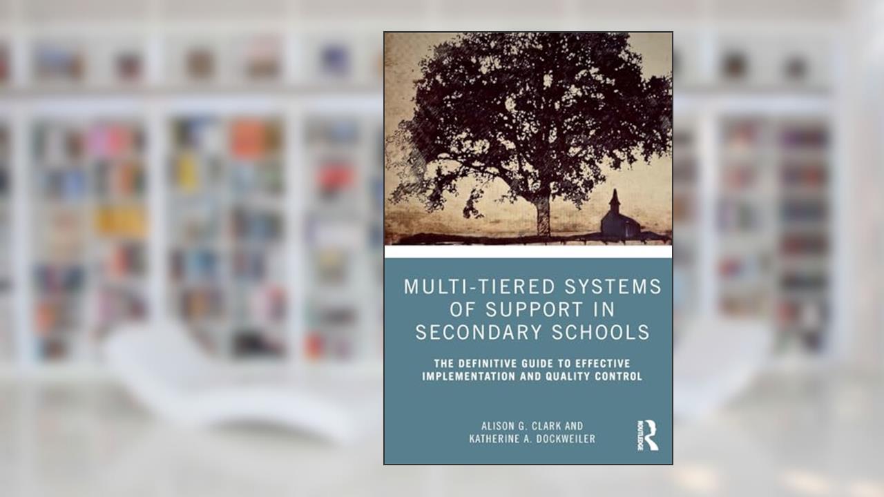 Multi-Tiered Systems of Support in Secondary Schools: The Definitive Guide to Effective Implementation and Quality Control, written by Alison G. Clark