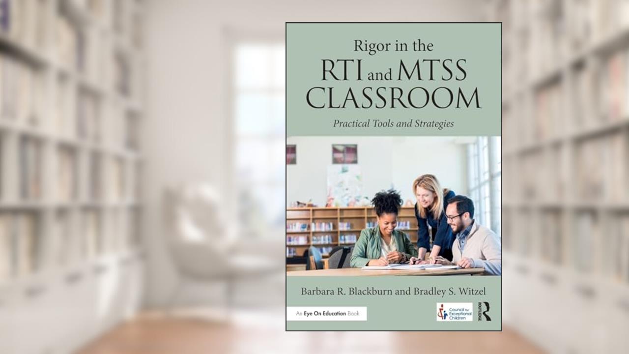 Rigor in the RTI and MTSS Classroom, written by Barbara R. Blackburn; Bradley Steven Witzel