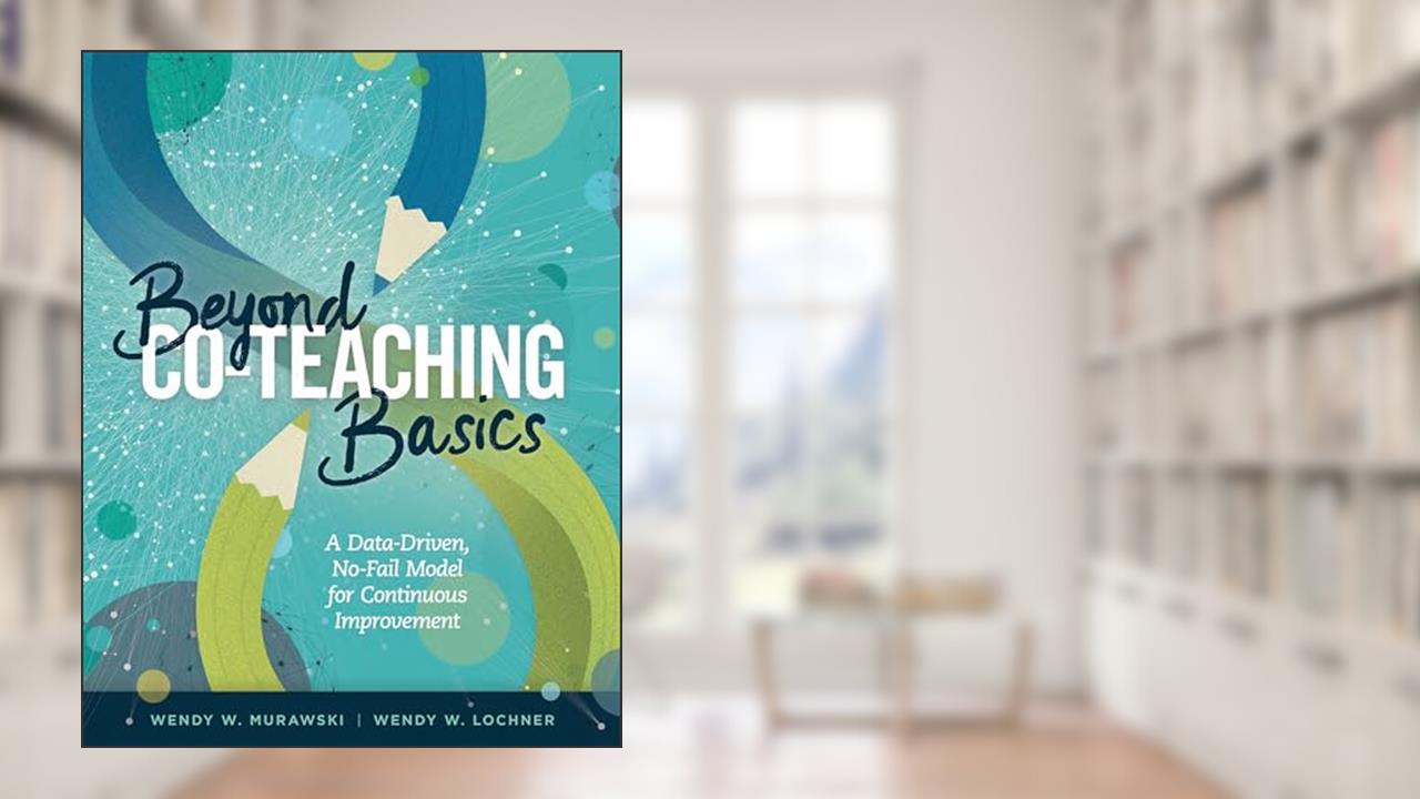 Beyond Co-Teaching Basics: A Data-Driven, No-Fail Model for Continuous Improvement, written by Wendy W. Murawski; Wendy W. Lochner