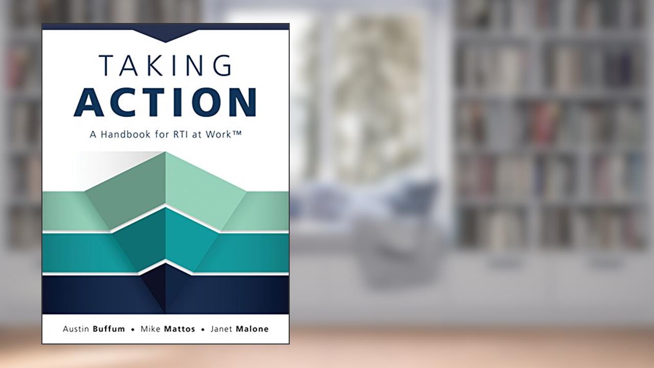 Taking Action: A Handbook for RTI at WorkT (How to Implement Response to Intervention in Your School), written by Austin Buffum; Mike Mattos; Janet Malone