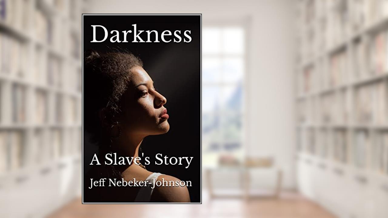 Darkness: A Slave's Story (The Darkness Saga Book 1), written by Jeff Nebeker-Johnson