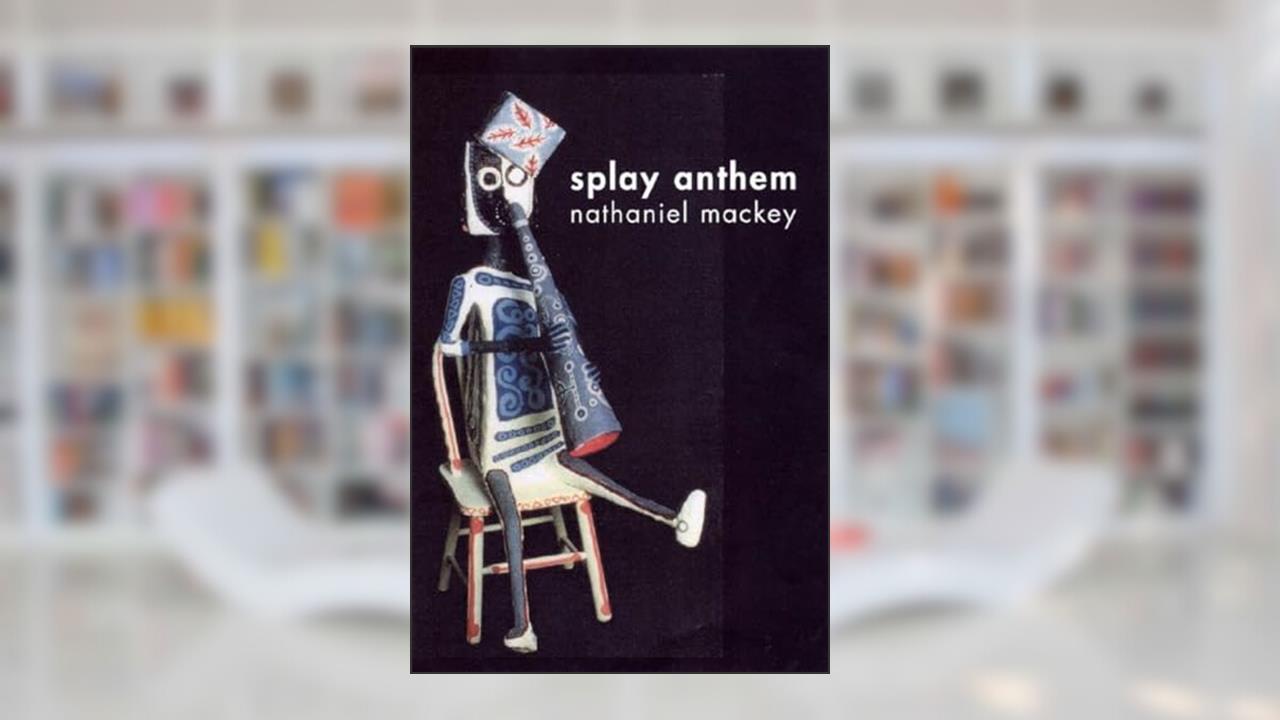 Splay Anthem, written by Nathaniel Mackey