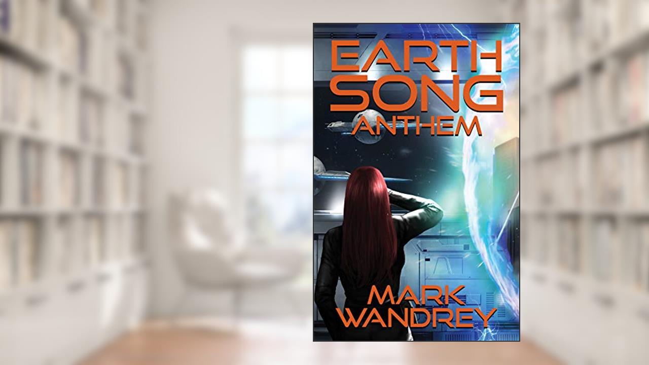 Anthem (Earth Song Cycle Book 5), written by Mark Wandrey