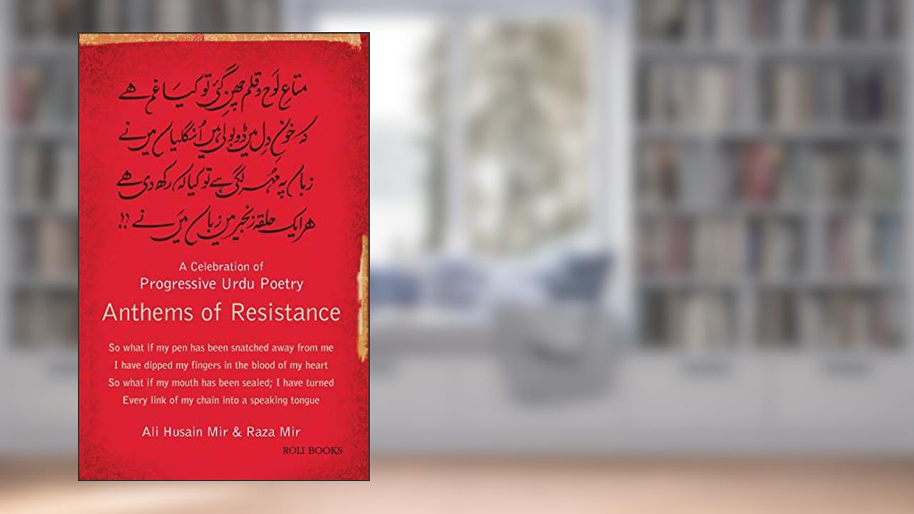 Anthems of Resistance: A Celebration of Progressive Urdu Poetry, written by Ali Hussain Mir; Raza Mir